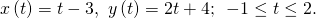 \,x\left(t\right)=t-3,\,\,y\left(t\right)=2t+4;\,\,\,-1\le t\le 2.