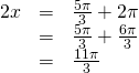 Rendered by QuickLaTeX.com \begin{array}{ccc}\hfill 2x& =& \frac{5\pi }{3}+2\pi \hfill \\ & =& \frac{5\pi }{3}+\frac{6\pi }{3}\hfill \\ & =& \frac{11\pi }{3}\hfill \end{array}