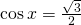 \,\mathrm{cos}\,x=\frac{\sqrt{3}}{2}\,