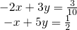 Rendered by QuickLaTeX.com \begin{array}{l}-2x+3y=\frac{3}{10}\hfill \\ \,\,-x+5y=\frac{1}{2}\hfill \end{array}