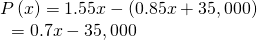 \begin{array}{l}P\left(x\right)=1.55x-\left(0.85x+35,000\right)\hfill \\ \text{ }=0.7x-35,000\hfill \end{array}