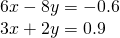 \begin{array}{l}6x-8y=-0.6\\ 3x+2y=0.9\end{array}