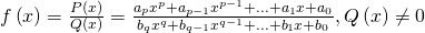 f\left(x\right)=\frac{P\left(x\right)}{Q\left(x\right)}=\frac{{a}_{p}{x}^{p}+{a}_{p-1}{x}^{p-1}+...+{a}_{1}x+{a}_{0}}{{b}_{q}{x}^{q}+{b}_{q-1}{x}^{q-1}+...+{b}_{1}x+{b}_{0}}, Q\left(x\right)\ne 0