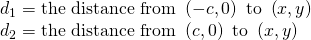 Rendered by QuickLaTeX.com \begin{array}{l}{d}_{1}=\text{the distance from }\left(-c,0\right)\text{ to }\left(x,y\right)\hfill \\ {d}_{2}=\text{the distance from }\left(c,0\right)\text{ to }\left(x,y\right)\hfill \end{array}