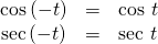 Rendered by QuickLaTeX.com \begin{array}{ccc}\hfill \mathrm{cos}\left(-t\right)& =& \text{cos }t\\ \mathrm{sec}\left(-t\right)& =& \text{sec }t\hfill \end{array}
