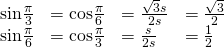 \begin{array}{cccc}\hfill \mathrm{sin}\frac{\pi }{3}& =\mathrm{cos}\frac{\pi }{6}\hfill & =\frac{\sqrt{3}s}{2s}\hfill & =\frac{\sqrt{3}}{2}\hfill \\ \hfill \mathrm{sin}\frac{\pi }{6}& =\mathrm{cos}\frac{\pi }{3}\hfill & =\frac{s}{2s}\hfill & =\frac{1}{2}\hfill \end{array}