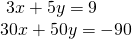 \begin{array}{l}\text{ }3x+5y=9\hfill \\ 30x+50y=-90\hfill \end{array}