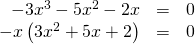 Rendered by QuickLaTeX.com \begin{array}{ccc}\hfill -3{x}^{3}-5{x}^{2}-2x& =& 0\hfill \\ \hfill -x\left(3{x}^{2}+5x+2\right)& =& 0\hfill \end{array}