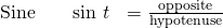 \begin{array}{ccc}\phantom{\rule{2.5em}{0ex}}\text{Sine}\hfill & \phantom{\rule{1em}{0ex}}\text{sin }t\hfill & =\frac{\text{opposite}}{\text{hypotenuse}}\hfill \end{array}