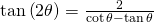 Rendered by QuickLaTeX.com \mathrm{tan}\left(2\theta \right)=\frac{2}{\mathrm{cot}\,\theta -\mathrm{tan}\,\theta }