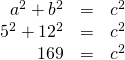 Rendered by QuickLaTeX.com \begin{array}{ccc}\hfill {a}^{2}+{b}^{2}& =& {c}^{2}\hfill \\ \hfill {5}^{2}+{12}^{2}& =& {c}^{2}\hfill \\ \hfill 169& =& {c}^{2}\hfill \end{array}