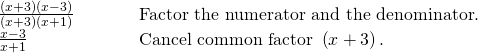 \begin{array}{lllll}\frac{\left(x+3\right)\left(x-3\right)}{\left(x+3\right)\left(x+1\right)}\hfill & \hfill & \hfill & \hfill & \text{Factor the numerator and the denominator}.\hfill \\ \frac{x-3}{x+1}\hfill & \hfill & \hfill & \hfill & \text{Cancel common factor }\left(x+3\right).\hfill \end{array}