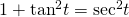 Rendered by QuickLaTeX.com 1+{\mathrm{tan}}^{2}t={\mathrm{sec}}^{2}t