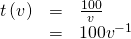 Rendered by QuickLaTeX.com \begin{array}{ccc}\hfill t\left(v\right)& =& \frac{100}{v}\hfill \\ & =& 100{v}^{-1}\hfill \end{array}