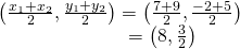 Rendered by QuickLaTeX.com \begin{array}{l}\left(\frac{{x}_{1}+{x}_{2}}{2},\frac{{y}_{1}+{y}_{2}}{2}\right)=\left(\frac{7+9}{2},\frac{-2+5}{2}\right)\hfill \\ \phantom{\rule{6.5em}{0ex}}=\left(8,\frac{3}{2}\right)\hfill \end{array}