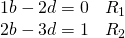Rendered by QuickLaTeX.com \begin{array}{rr}\hfill 1b-2d=0& \hfill {R}_{1}\\ \hfill 2b-3d=1& \hfill {R}_{2}\end{array}
