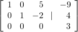 \left[\begin{array}{rrr}\hfill 1& \hfill 0& \hfill 5\\ \hfill 0& \hfill 1& \hfill -2\\ \hfill 0& \hfill 0& \hfill 0\end{array}\text{ }|\text{ }\begin{array}{r}\hfill -9\\ \hfill 4\\ \hfill 3\end{array}\right]