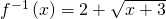 Rendered by QuickLaTeX.com {f}^{-1}\left(x\right)=2+\sqrt{x+3}