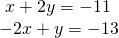 \begin{array}{l}\text{ }x+2y=-11\hfill \\ -2x+y=-13\hfill \end{array}