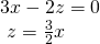 \begin{array}{l}3x-2z=0\hfill \\ \text{ }z=\frac{3}{2}x\hfill \end{array}