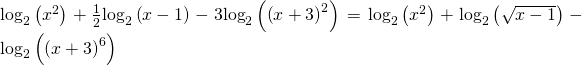 Rendered by QuickLaTeX.com {\mathrm{log}}_{2}\left({x}^{2}\right)+\frac{1}{2}{\mathrm{log}}_{2}\left(x-1\right)-3{\mathrm{log}}_{2}\left({\left(x+3\right)}^{2}\right)={\mathrm{log}}_{2}\left({x}^{2}\right)+{\mathrm{log}}_{2}\left(\sqrt{x-1}\right)-{\mathrm{log}}_{2}\left({\left(x+3\right)}^{6}\right)