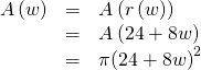 \begin{array}{ccc}\hfill A\left(w\right)& =& A\left(r\left(w\right)\right)\hfill \\ & =& A\left(24+8w\right)\hfill \\ & =& \pi {\left(24+8w\right)}^{2}\hfill \end{array}