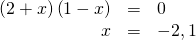 \begin{array}{ccc}\hfill \left(2+x\right)\left(1-x\right)& =& 0\hfill \\ \hfill x& =& -2,1\hfill \end{array}