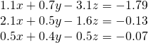 \begin{array}{l}1.1x+0.7y-3.1z=-1.79\\ 2.1x+0.5y-1.6z=-0.13\\ 0.5x+0.4y-0.5z=-0.07\end{array}