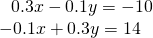 \begin{array}{l}\,\,\,\,0.3x-0.1y=-10\hfill \\ -0.1x+0.3y=14\hfill \end{array}