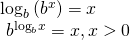 Rendered by QuickLaTeX.com \begin{array}{l}\hfill \\ {\mathrm{log}}_{b}\left({b}^{x}\right)=x\hfill \\ \text{ }{b}^{{\mathrm{log}}_{b}x}=x,x>0\hfill \end{array}