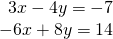 \begin{array}{r}3x-4y=-7\\ -6x+8y=14\end{array}