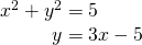 Rendered by QuickLaTeX.com \begin{array}{l}{x}^{2}+{y}^{2}=5\hfill \\ \,\,\,\,\,\,\,\,\,\,\,\,\,\,\,\,y=3x-5\hfill \end{array}