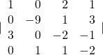 |\begin{array}{rrrr}\hfill 1& \hfill 0& \hfill 2& \hfill 1\\ \hfill 0& \hfill -9& \hfill 1& \hfill 3\\ \hfill 3& \hfill 0& \hfill -2& \hfill -1\\ \hfill 0& \hfill 1& \hfill 1& \hfill -2\end{array}|