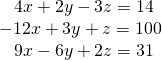 \begin{array}{l}\,\,\,\,\,4x+2y-3z=14\hfill \\ -12x+3y+z=100\hfill \\ \,\,\,\,\,9x-6y+2z=31\hfill \end{array}