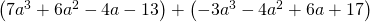 \left(7{a}^{3}+6{a}^{2}-4a-13\right)+\left(-3{a}^{3}-4{a}^{2}+6a+17\right)