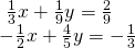 \begin{array}{l}\text{ }\frac{1}{3}x+\frac{1}{9}y=\frac{2}{9}\hfill \\ -\frac{1}{2}x+\frac{4}{5}y=-\frac{1}{3}\hfill \end{array}