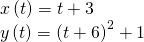 \begin{array}{l}\hfill \\ x\left(t\right)=t+3\hfill \\ y\left(t\right)={\left(t+6\right)}^{2}+1\hfill \end{array}