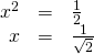 Rendered by QuickLaTeX.com \begin{array}{ccc}\hfill {x}^{2}& =& \frac{1}{2}\hfill \\ \hfill x& =& ±\frac{1}{\sqrt{2}}\hfill \end{array}