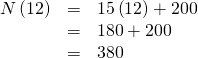 Rendered by QuickLaTeX.com \begin{array}{ccc}N\left(12\right)& =& 15\left(12\right)+200\hfill \\ & =& 180+200\hfill \\ & =& 380\hfill \end{array}