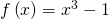 Rendered by QuickLaTeX.com f\left(x\right)={x}^{3}-1