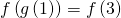 Rendered by QuickLaTeX.com f\left(g\left(1\right)\right)=f\left(3\right)