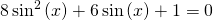 8\,{\mathrm{sin}}^{2}\left(x\right)+6\,\mathrm{sin}\left(x\right)+1=0