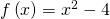 f\left(x\right)={x}^{2}-4