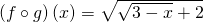 Rendered by QuickLaTeX.com \left(f\circ g\right)\left(x\right)=\sqrt{\sqrt{3-x}+2}