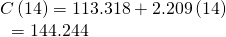 Rendered by QuickLaTeX.com \begin{array}{l}C\left(14\right)=113.318+2.209\left(14\right)\hfill \\ \text{ }=144.244\hfill \end{array}