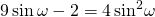 9\,\mathrm{sin}\,\omega -2=4\,{\mathrm{sin}}^{2}\omega 