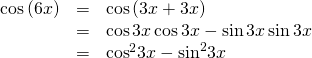 Rendered by QuickLaTeX.com \begin{array}{ccc}\hfill \mathrm{cos}\left(6x\right)& =& \mathrm{cos}\left(3x+3x\right)\hfill \\ & =& \mathrm{cos}\,3x\,\mathrm{cos}\,3x-\mathrm{sin}\,3x\,\mathrm{sin}\,3x\hfill \\ & =& {\mathrm{cos}}^{2}3x-{\mathrm{sin}}^{2}3x\hfill \end{array}