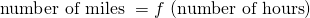 Rendered by QuickLaTeX.com \text{number of miles }=f\,\left(\text{number of hours}\right)