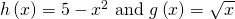 Rendered by QuickLaTeX.com h\left(x\right)=5-{x}^{2}\text{ and }g\left(x\right)=\sqrt{x}