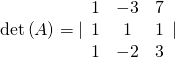 \mathrm{det}\left(A\right)=|\begin{array}{ccc}1& -3& 7\\ 1& 1& 1\\ 1& -2& 3\end{array}|